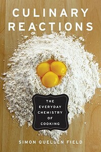 Culinary Reactions: The Everyday Chemistry of Cooking by Simon Quellen Field