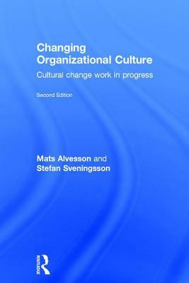 Changing Organizational Culture: Cultural Change Work in Progress by Stefan Sveningsson, Mats Alvesson