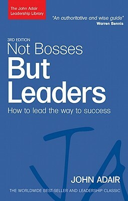 Not Bosses But Leaders: How to Lead the Way to Success by John Adair