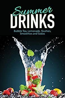 Summer Drinks: Bubble Tea, Lemonade, Slushes, Smoothies, and Sodas by J.R. Stevens