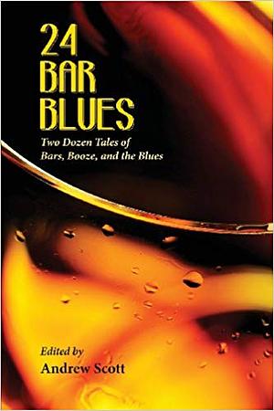 24 Bar Blues: Two Dozen Tales of Bars, Booze, and the Blues by Andrew Scott