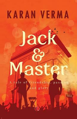 Jack & Master: A Tale of Friendship, Passion and Glory by Karan Verma