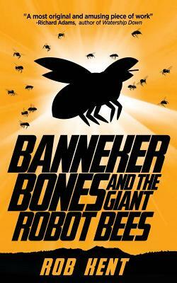 Banneker Bones and the Giant Robot Bees by Rob Kent, Robert Kent