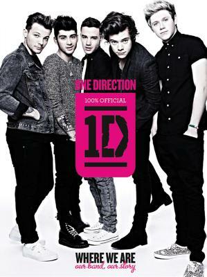 One Direction: Where We Are: Our Band, Our Story: 100% Official by One Direction