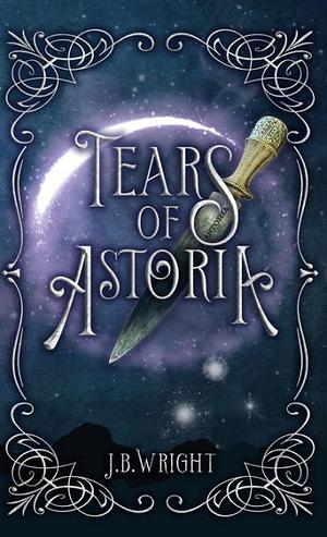 Tears of Astoria: Astoria Series Book One by J.B. Wright