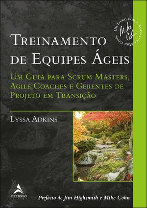 Treinamento de equipes Ágeis: Um guia para scrum masters, agile coaches e gerentes de projeto em transição by Lyssa Adkins
