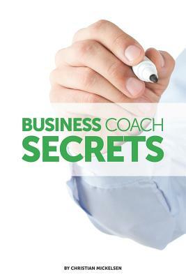 Business Coach Secrets by Christian Mickelsen