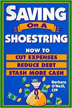 Saving on a Shoestring: How to Cut Expenses, Reduce Debt, Stash More Cash by Barbara O'Neill