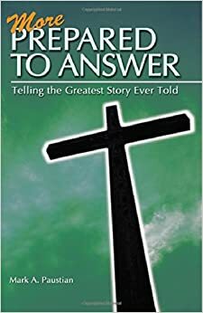 More Prepared to Answer: Telling the Greatest Story Ever Told by Mark Paustian