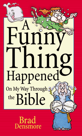 A Funny Thing Happened on My Way Through the Bible by Brad Densmore