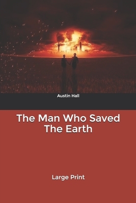 The Man Who Saved The Earth: Large Print by Austin Hall