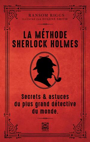 La méthode de Sherlock Holmes : Secrets et astuces du plus grand détective du monde by Ransom Riggs