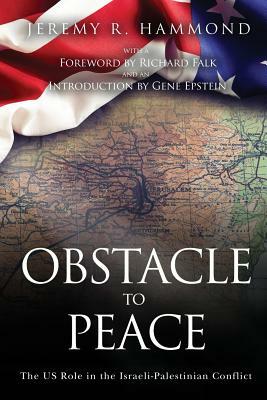 Obstacle to Peace: The US Role in the Israeli-Palestinian Conflict by Jeremy R. Hammond