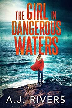 The Girl in Dangerous Waters by A.J. Rivers