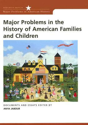 Major Problems in the History of American Families and Children: Documents and Essays by Anya Jabour