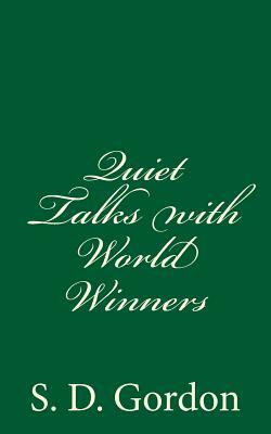 Quiet Talks with World Winners: By S. D. Gordon by S. D. Gordon