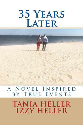 35 Years Later: A Novel Inspired by True Events by Tania Heller, Izzy Heller