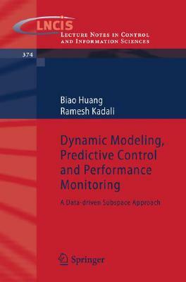 Dynamic Modeling, Predictive Control and Performance Monitoring: A Data-Driven Subspace Approach by Ramesh Kadali, Biao Huang
