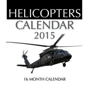 Helicopters Calendar 2015: 16 Month Calendar by James Bates