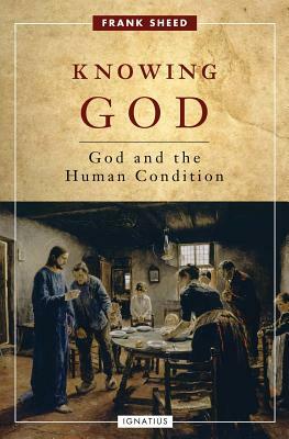Knowing God: God and the Human Condition by Frank Sheed