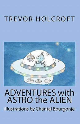 Adventures with Astro the Alien by Trevor Holcroft