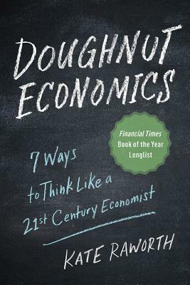 Doughnut Economics: Seven Ways to Think Like a 21st-Century Economist by Kate Raworth