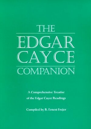 The Edgar Cayce Companion: A Comprehensive Treatise of the Edgar Cayce Readings by Edgar Cayce, Jon Robertson, B. Ernest Frejer