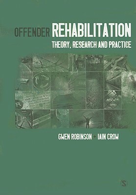 Offender Rehabilitation: Theory, Research and Practice by Gwen Robinson, Iain Crow