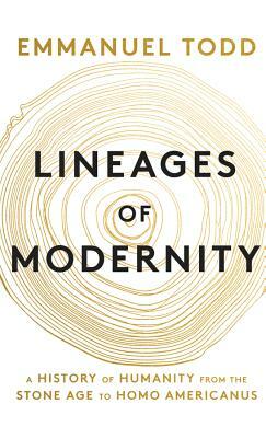 Lineages of Modernity: A History of Humanity from the Stone Age to Homo Americanus by Emmanuel Todd