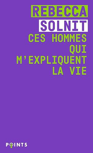 Ces hommes qui m'expliquent la vie by Rebecca Solnit