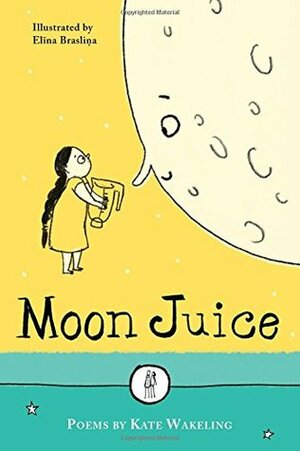 Moon Juice: Poems for Children by Elīna Brasliņa, Kate Wakeling