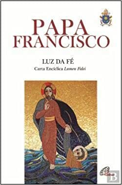 Luz da Fé Carta Encíclica Lumen Fidei by Pope Francis