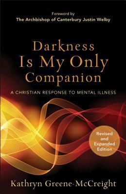 Darkness Is My Only Companion: A Christian Response to Mental Illness by Kathryn Greene-McCreight