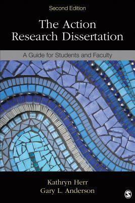 The Action Research Dissertation: A Guide for Students and Faculty by Kathryn G. Herr, Gary Anderson