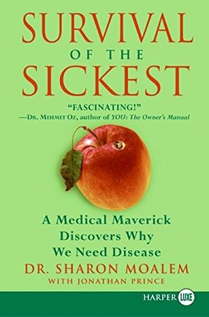 Survival of the Sickest: A Medical Maverick Discovers Why We Need Disease by Sharon Moalem