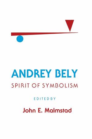 Andrey Bely: Spirit of Symbolism by John E. Malmstad