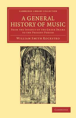 A General History of Music: From the Infancy of the Greek Drama to the Present Period by William Smyth Rockstro