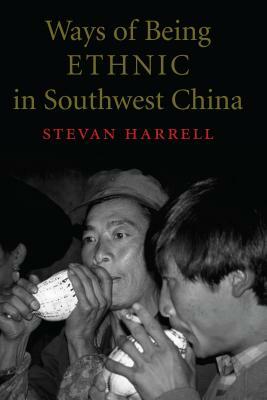 Ways of Being Ethnic in Southwest China by Stevan Harrell