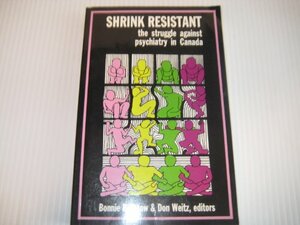 Shrink Resistant: The Struggle Against Psychiatry in Canada by Don Weitz, Bonnie Burstow