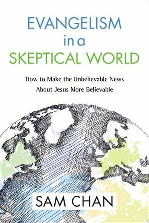 Evangelism in a Skeptical World Video Study: How to Make the Unbelievable News about Jesus More Believable by Sam Chan