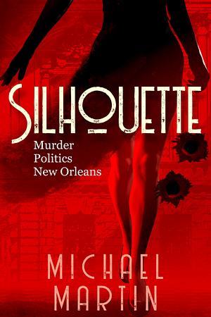Silhouette: Murder. Politics. New Orleans. by Michael Martin