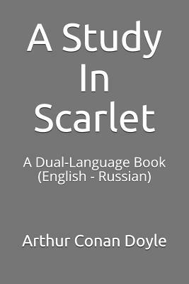 A Study In Scarlet: A Dual-Language Book (English - Russian) by Arthur Conan Doyle