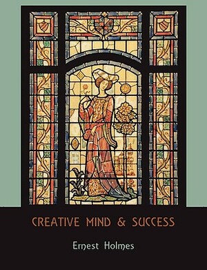 Creative Mind and Success by Ernest Holmes