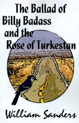 The Ballad of Billy Badass and the Rose of Turkestan by William Sanders