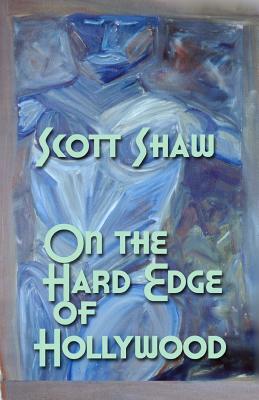 On the Hard Edge of Hollywood by Scott Shaw