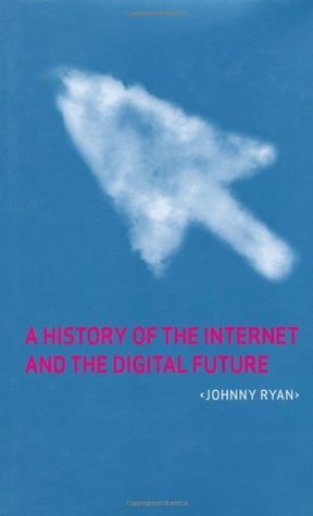 A History of the Internet and the Digital Future by Johnny Ryan