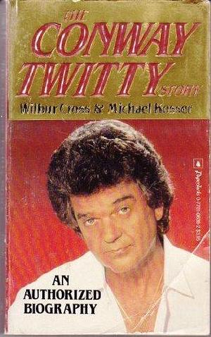 The Conway Twitty Story by Michael Kosser, Wilbur Cross