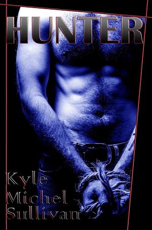 Hunter: The Complete Novel by Kyle Michel Sullivan