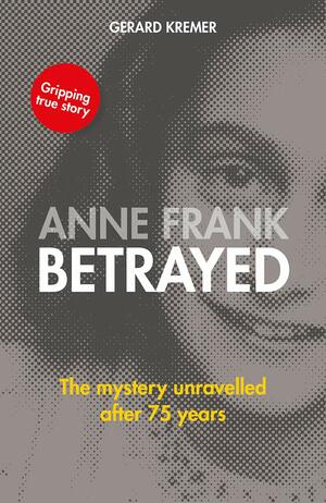 Anne Frank Betrayed by Gerard Kremeer