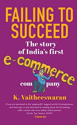 Failing to Succeed: The Story of India's First E-Commerce Company by K. Vaitheeswaran